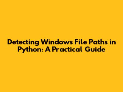 Detecting Windows File Paths in Python: A Practical Guide