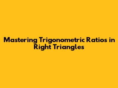Mastering Trigonometric Ratios in Right Triangles
