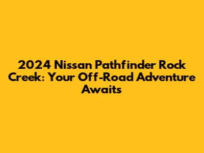 **2024 Nissan Pathfinder Rock Creek: Your Off-Road Adventure Awaits**