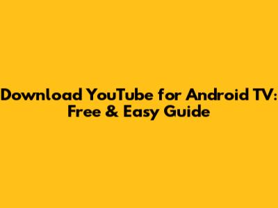 **Download YouTube for Android TV: Free & Easy Guide**