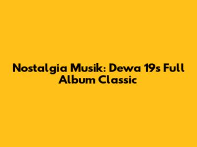 **Nostalgia Musik: Dewa 19's Full Album Classic**