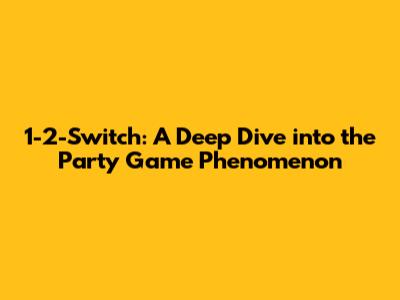 1-2-Switch: A Deep Dive into the Party Game Phenomenon