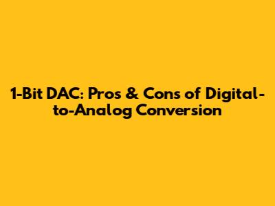 1-Bit DAC: Pros & Cons of Digital-to-Analog Conversion