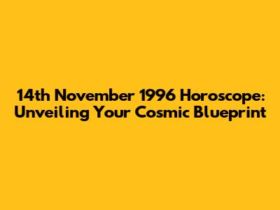 14th November 1996 Horoscope: Unveiling Your Cosmic Blueprint