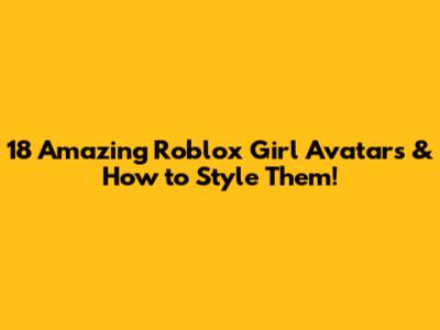 18 Amazing Roblox Girl Avatars & How to Style Them!