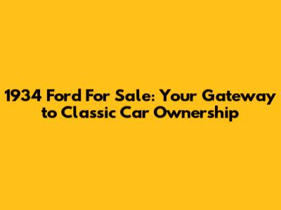 1934 Ford For Sale: Your Gateway to Classic Car Ownership