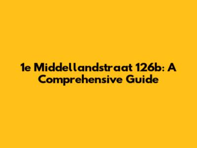 1e Middellandstraat 126b: A Comprehensive Guide