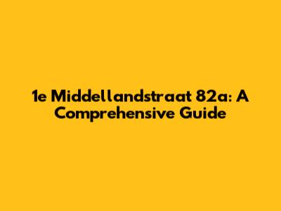 1e Middellandstraat 82a: A Comprehensive Guide