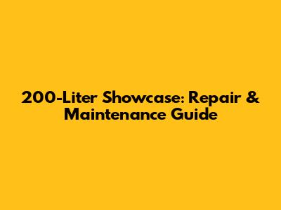 200-Liter Showcase: Repair & Maintenance Guide