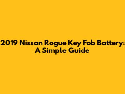 2019 Nissan Rogue Key Fob Battery: A Simple Guide