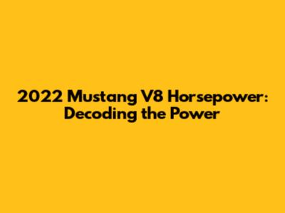 2022 Mustang V8 Horsepower: Decoding the Power