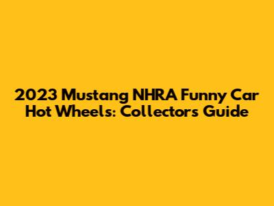 2023 Mustang NHRA Funny Car Hot Wheels: Collector's Guide