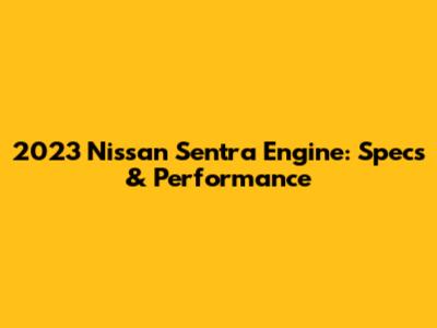 2023 Nissan Sentra Engine: Specs & Performance