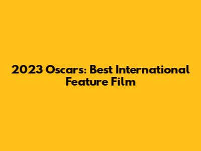 2023 Oscars: Best International Feature Film
