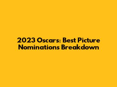 2023 Oscars: Best Picture Nominations Breakdown