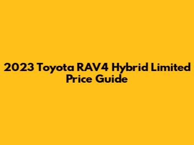 2023 Toyota RAV4 Hybrid Limited Price Guide