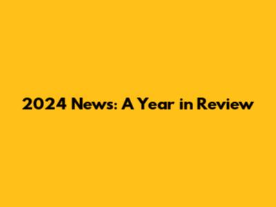 2024 News: A Year in Review