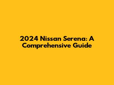 2024 Nissan Serena: A Comprehensive Guide