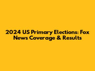2024 US Primary Elections: Fox News Coverage & Results