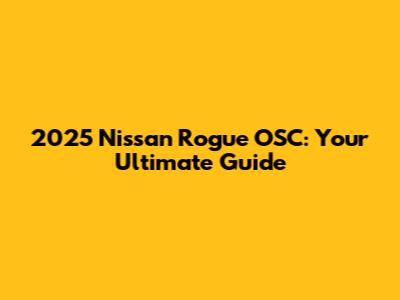 2025 Nissan Rogue OSC: Your Ultimate Guide