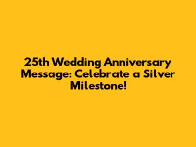 25th Wedding Anniversary Message: Celebrate a Silver Milestone!
