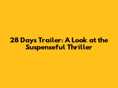 28 Days Trailer: A Look at the Suspenseful Thriller