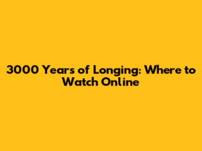 3000 Years of Longing: Where to Watch Online