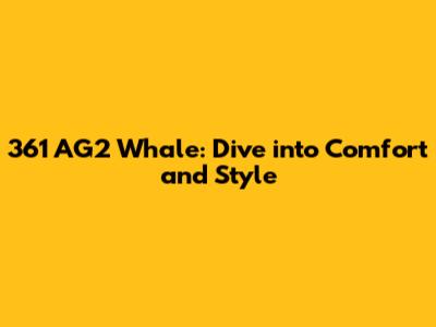 361 AG2 Whale: Dive into Comfort and Style