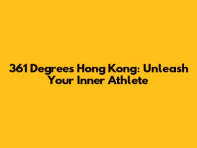 361 Degrees Hong Kong: Unleash Your Inner Athlete