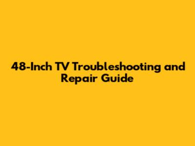 48-Inch TV Troubleshooting and Repair Guide