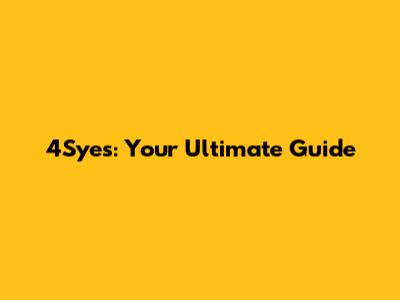 4Syes: Your Ultimate Guide