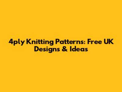 4ply Knitting Patterns: Free UK Designs & Ideas
