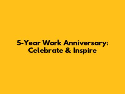 5-Year Work Anniversary: Celebrate & Inspire