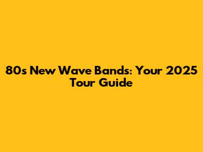 80s New Wave Bands: Your 2025 Tour Guide