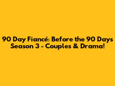 90 Day Fiancé: Before the 90 Days Season 3 - Couples & Drama!