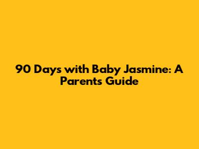 90 Days with Baby Jasmine: A Parent's Guide