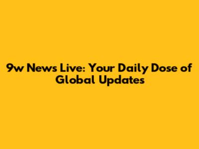 9w News Live: Your Daily Dose of Global Updates