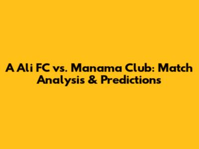A Ali FC vs. Manama Club: Match Analysis & Predictions