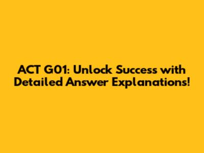 ACT G01: Unlock Success with Detailed Answer Explanations!
