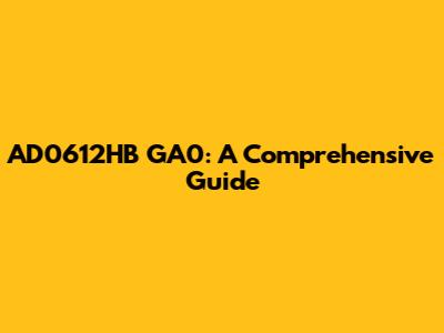 AD0612HB GA0: A Comprehensive Guide