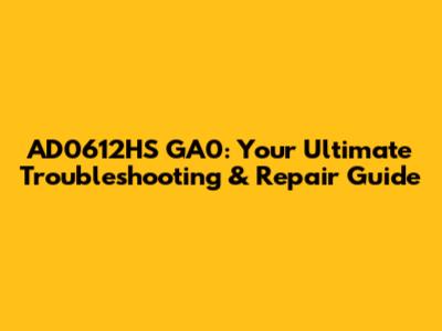 AD0612HS GA0: Your Ultimate Troubleshooting & Repair Guide