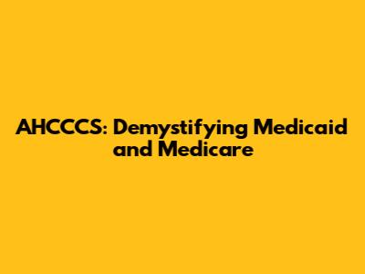 AHCCCS: Demystifying Medicaid and Medicare