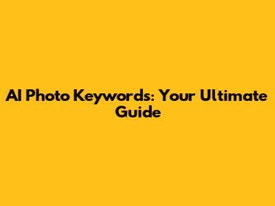 AI Photo Keywords: Your Ultimate Guide