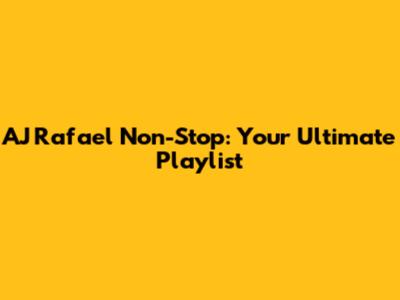 AJ Rafael Non-Stop: Your Ultimate Playlist