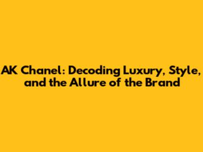 AK Chanel: Decoding Luxury, Style, and the Allure of the Brand
