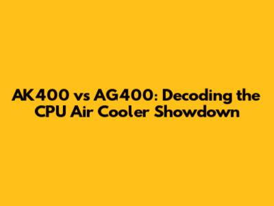 AK400 vs AG400: Decoding the CPU Air Cooler Showdown