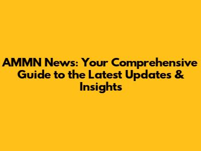 AMMN News: Your Comprehensive Guide to the Latest Updates & Insights