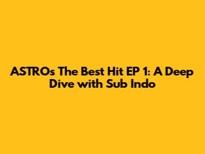 ASTRO's 'The Best Hit' EP 1: A Deep Dive with Sub Indo