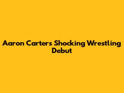 Aaron Carter's Shocking Wrestling Debut