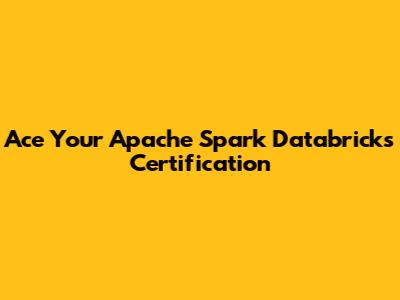 Ace Your Apache Spark Databricks Certification
